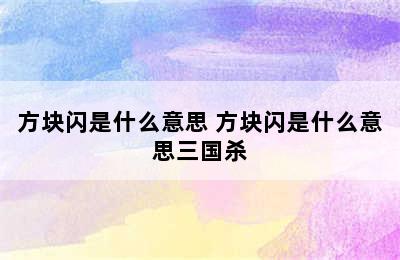 方块闪是什么意思 方块闪是什么意思三国杀